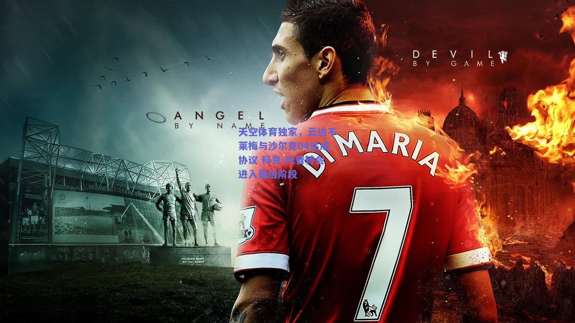 mk体育赛事-天空体育独家，云达不莱梅与沙尔克04达成协议 科克-托普转会进入最后阶段