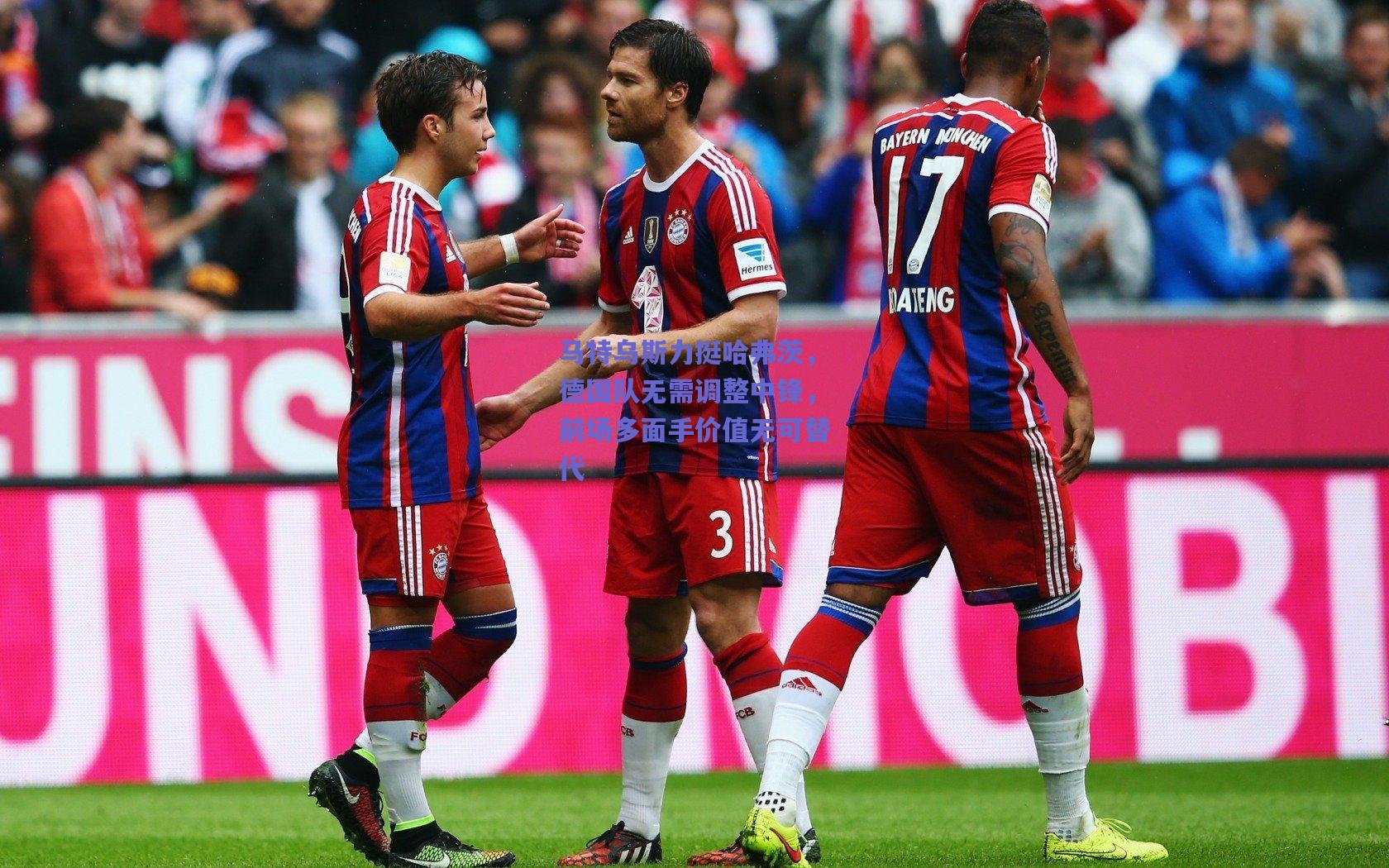 【mk体育赛事】马特乌斯力挺哈弗茨，德国队无需调整中锋，前场多面手价值无可替代