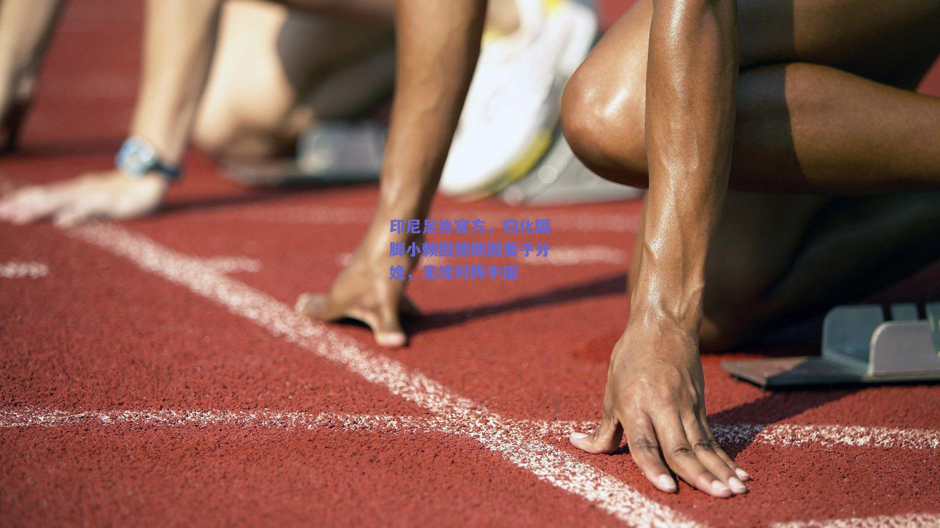 【mksport】印尼足协官方，归化国脚小赖因德斯因妻子分娩，无缘对阵中国