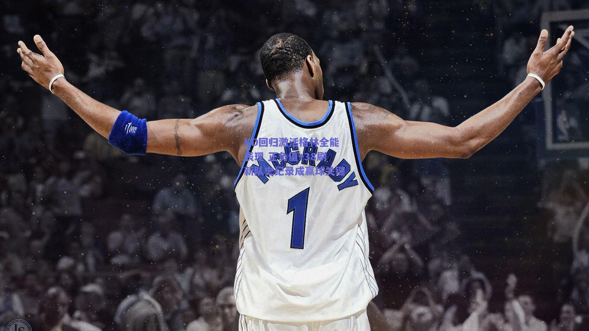 KD回归激活格林全能表现 正负值+38刷新队史纪录成赢球关键