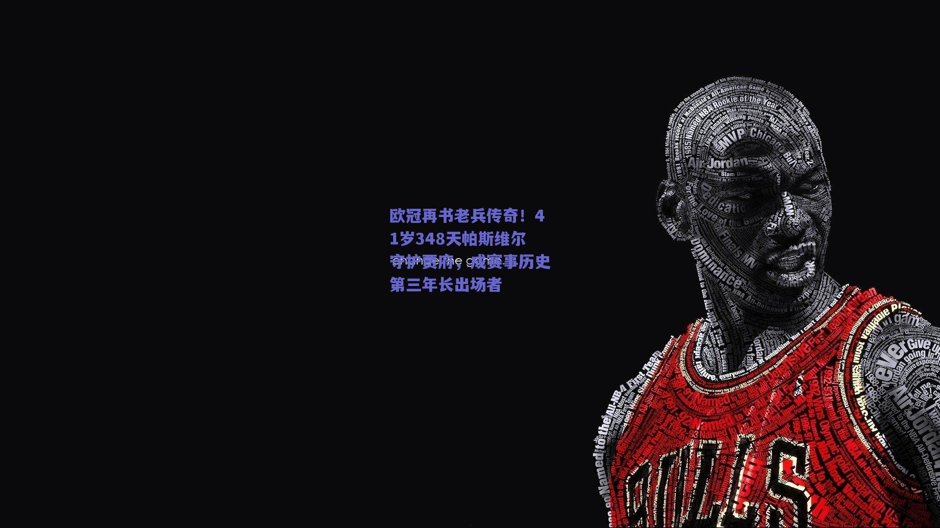 欧冠再书老兵传奇！41岁348天帕斯维尔守护贾府，成赛事历史第三年长出场者