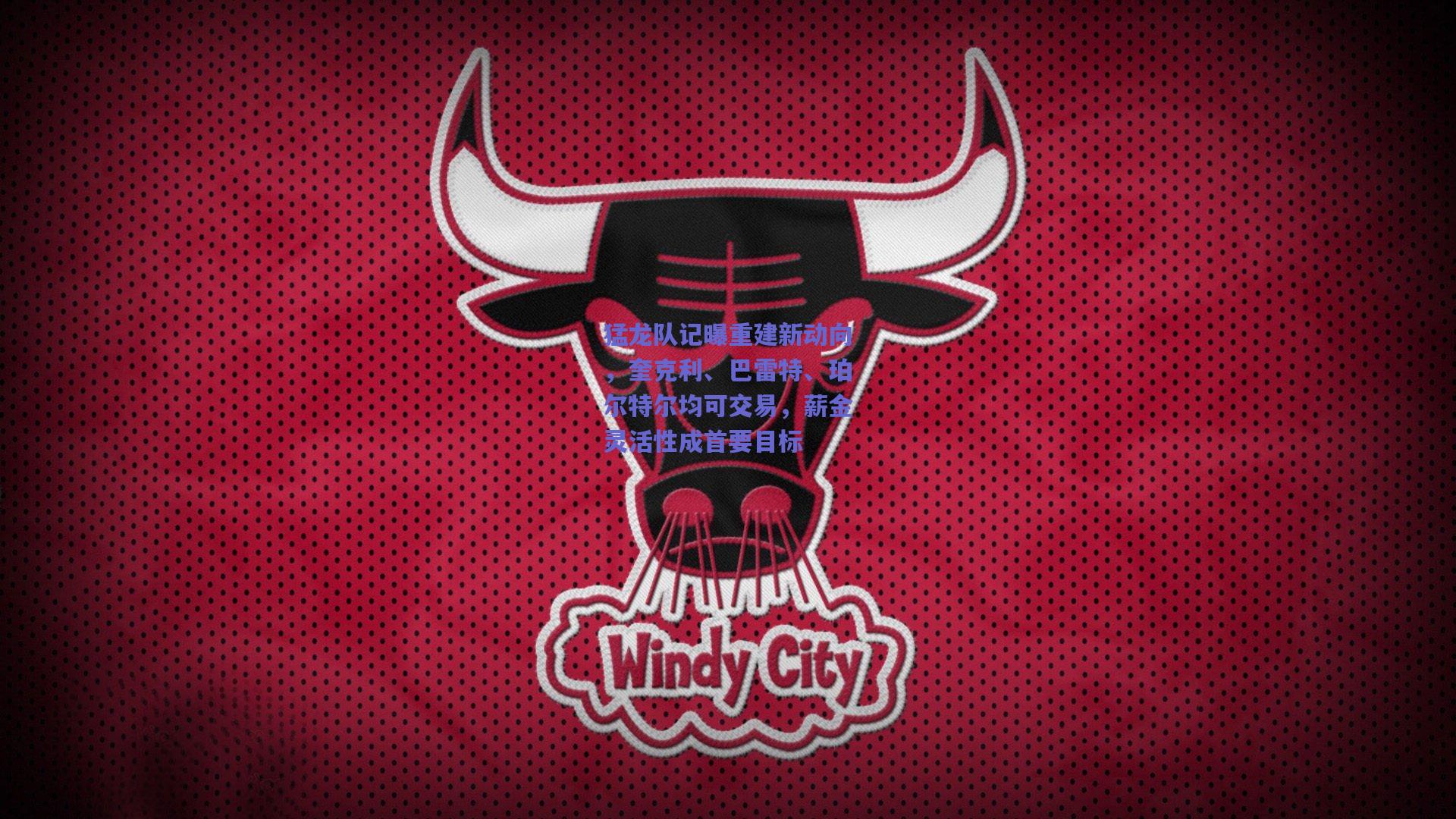 mk体育官网-猛龙队记曝重建新动向，奎克利、巴雷特、珀尔特尔均可交易，薪金灵活性成首要目标