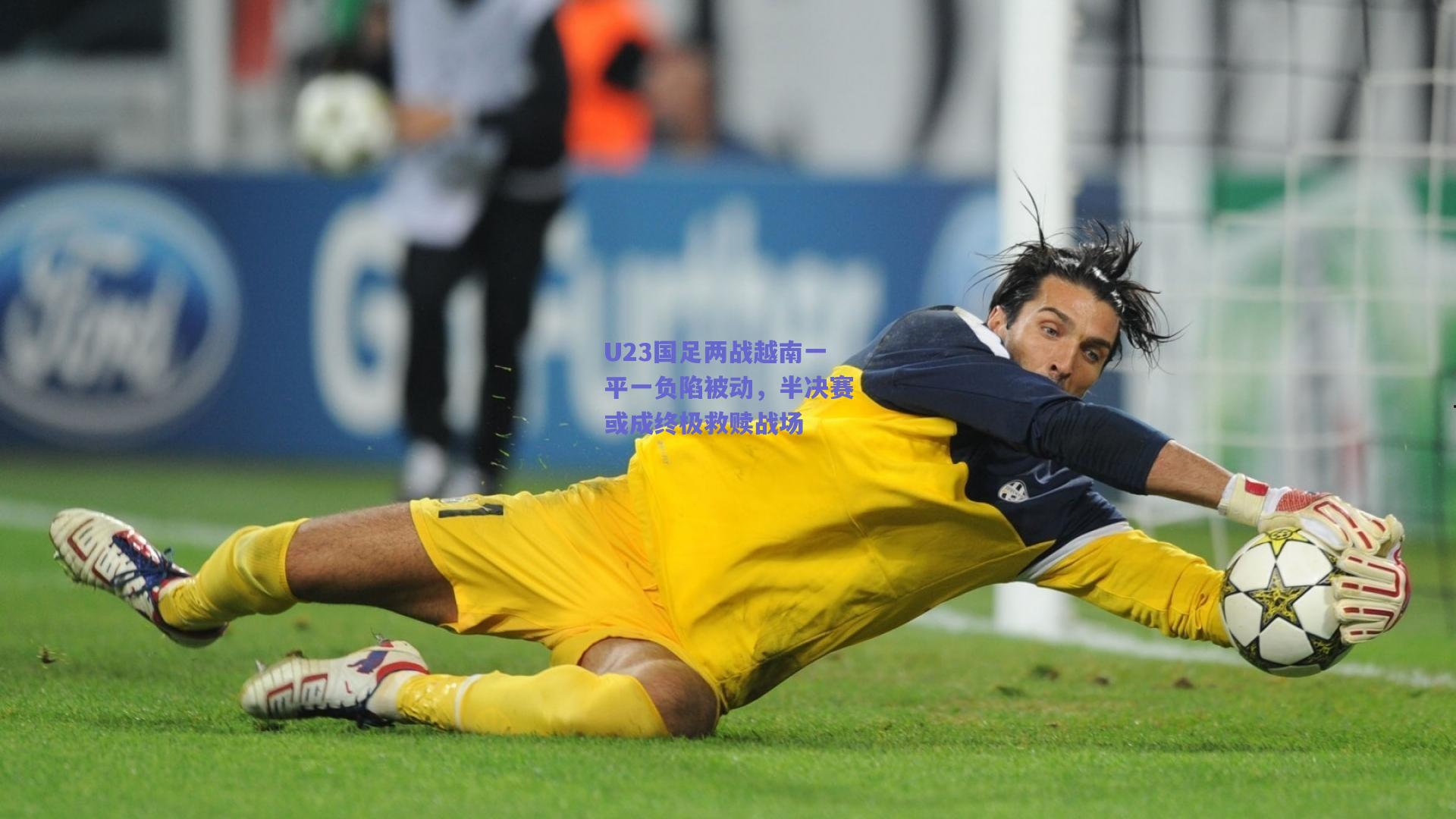 U23国足两战越南一平一负陷被动，半决赛或成终极救赎战场